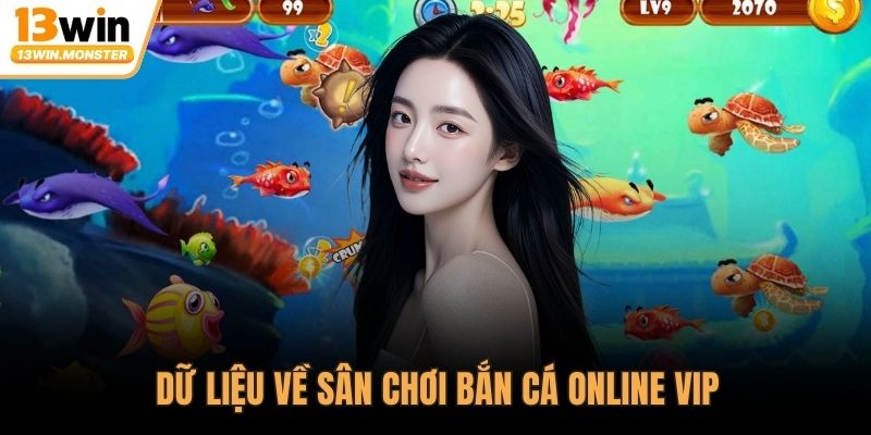 Dữ liệu về sân chơi bắn cá online vip