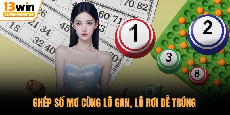 Ghép số mơ cùng lô gan, lô rơi dễ trúng 
