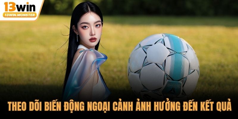 Theo dõi biến động ngoại cảnh ảnh hưởng đến kết quả